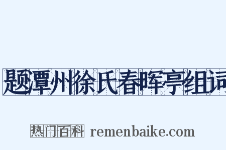 题潭州徐氏春晖亭组词是什么意思的图片